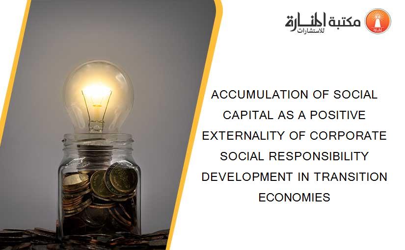 ACCUMULATION OF SOCIAL CAPITAL AS A POSITIVE EXTERNALITY OF CORPORATE SOCIAL RESPONSIBILITY DEVELOPMENT IN TRANSITION ECONOMIES