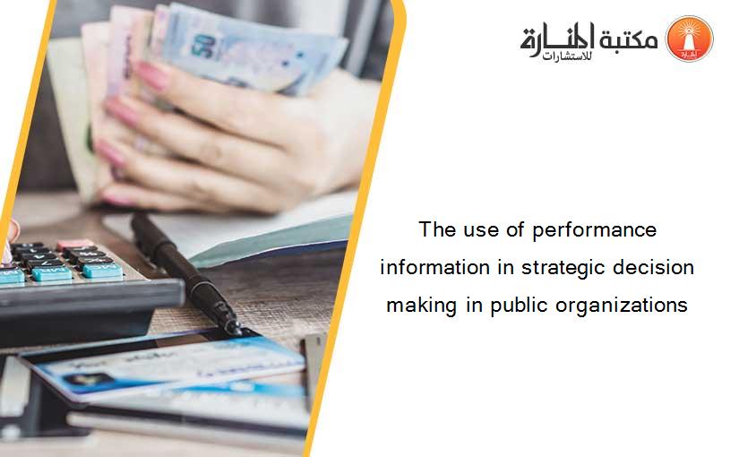 The use of performance information in strategic decision making in public organizations