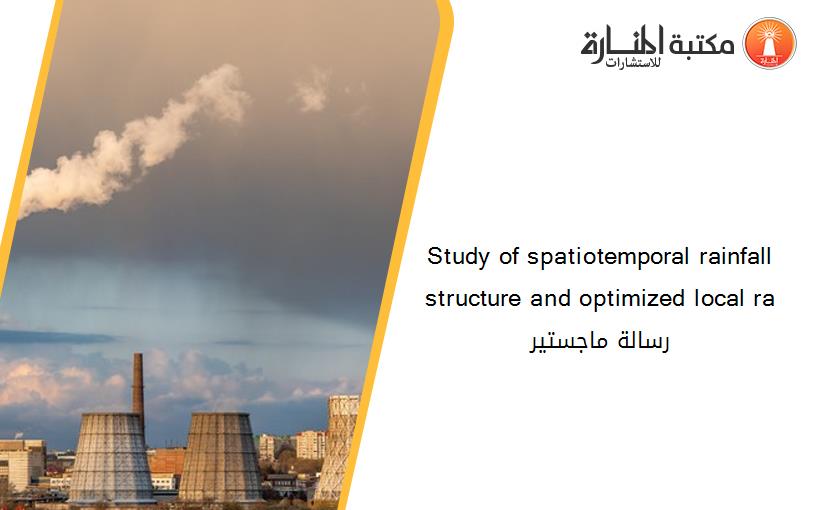 Study of spatiotemporal rainfall structure and optimized local ra رسالة ماجستير