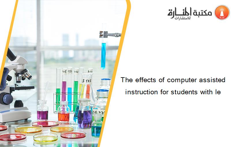 The effects of computer assisted instruction for students with le