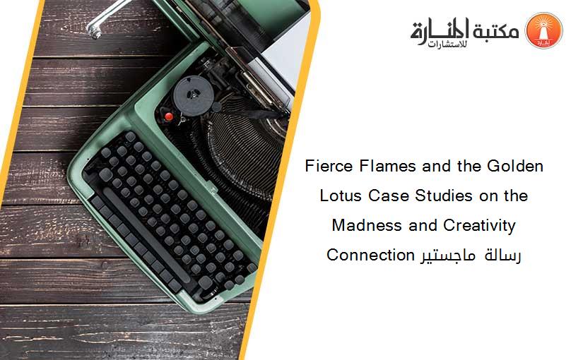 Fierce Flames and the Golden Lotus Case Studies on the Madness and Creativity Connection رسالة ماجستير
