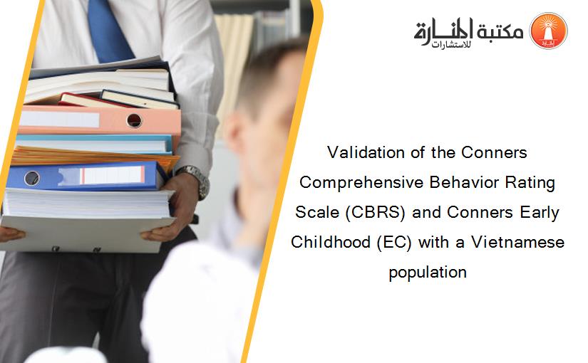 Validation of the Conners Comprehensive Behavior Rating Scale (CBRS) and Conners Early Childhood (EC) with a Vietnamese population
