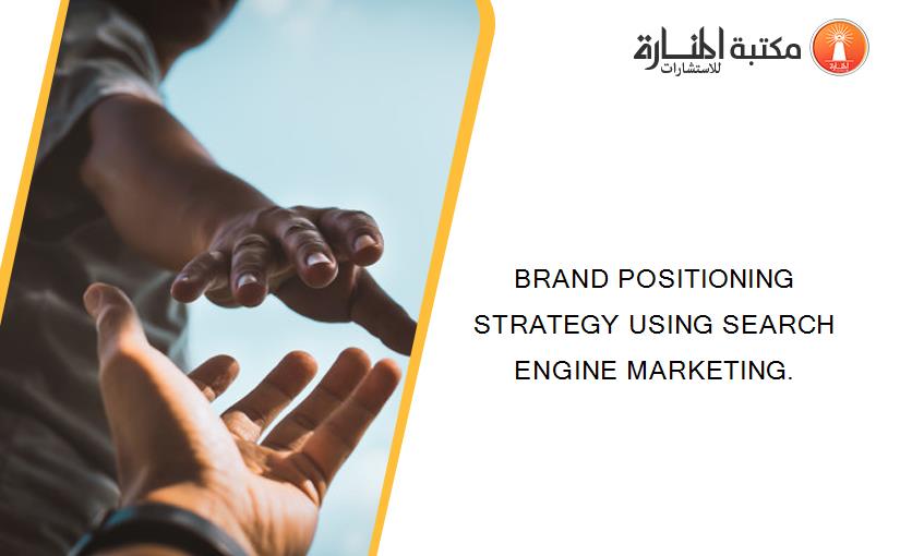 BRAND POSITIONING STRATEGY USING SEARCH ENGINE MARKETING.