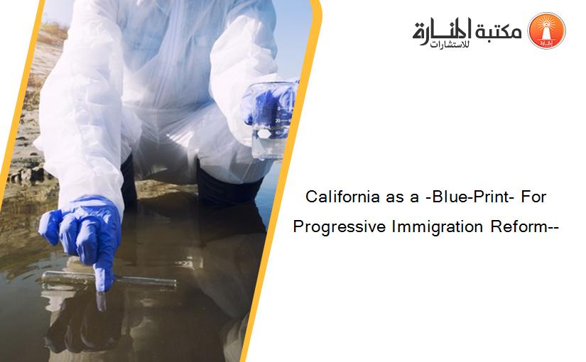 California as a -Blue-Print- For Progressive Immigration Reform--