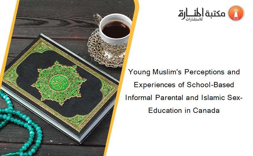 Young Muslim's Perceptions and Experiences of School-Based Informal Parental and Islamic Sex-Education in Canada
