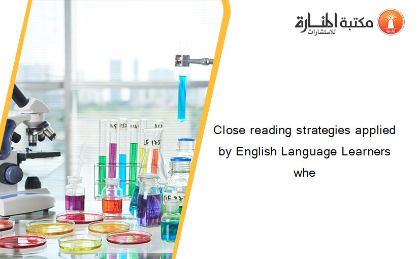 Close reading strategies applied by English Language Learners whe