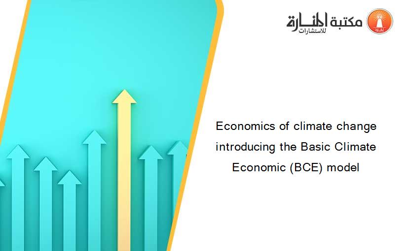 Economics of climate change introducing the Basic Climate Economic (BCE) model