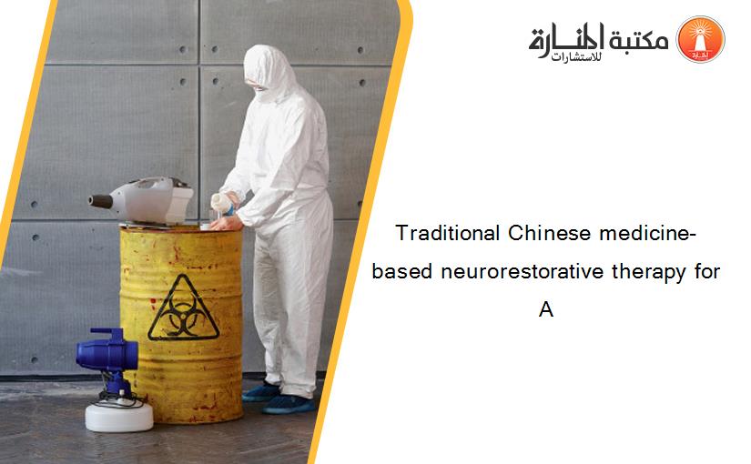 Traditional Chinese medicine-based neurorestorative therapy for A