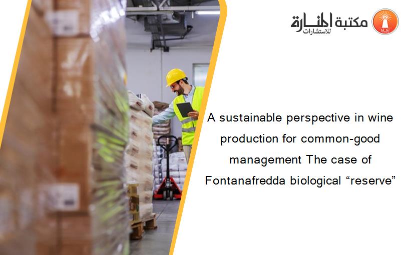 A sustainable perspective in wine production for common-good management The case of Fontanafredda biological “reserve”