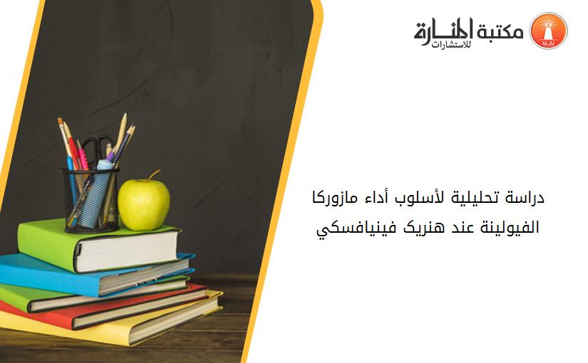 دراسة تحليلية لأسلوب أداء مازورکا الفيولينة عند هنريک فينيافسکي