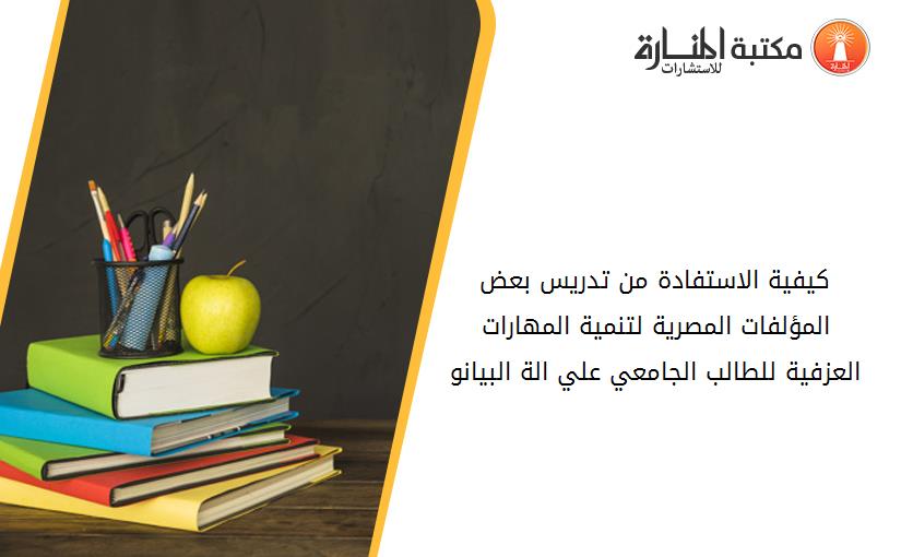 کيفية الاستفادة من تدريس بعض المؤلفات المصرية لتنمية المهارات العزفية للطالب الجامعي علي الة البيانو
