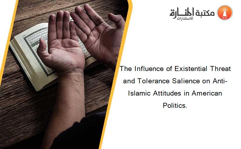 The Influence of Existential Threat and Tolerance Salience on Anti‐Islamic Attitudes in American Politics.