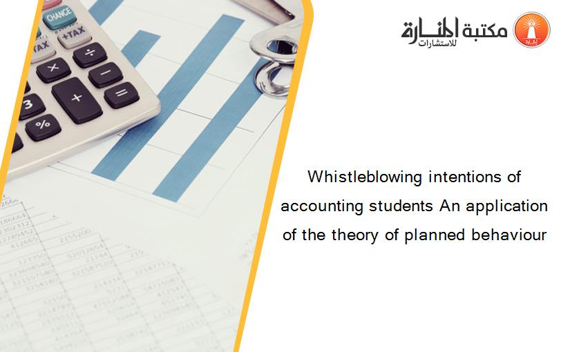 Whistleblowing intentions of accounting students An application of the theory of planned behaviour