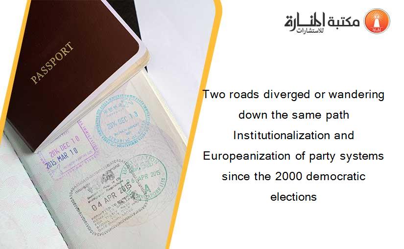 Two roads diverged or wandering down the same path Institutionalization and Europeanization of party systems since the 2000 democratic elections
