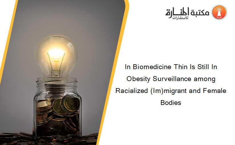 In Biomedicine Thin Is Still In Obesity Surveillance among Racialized (Im)migrant and Female Bodies
