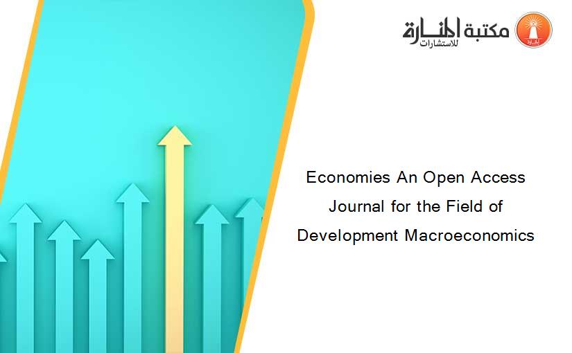 Economies An Open Access Journal for the Field of Development Macroeconomics