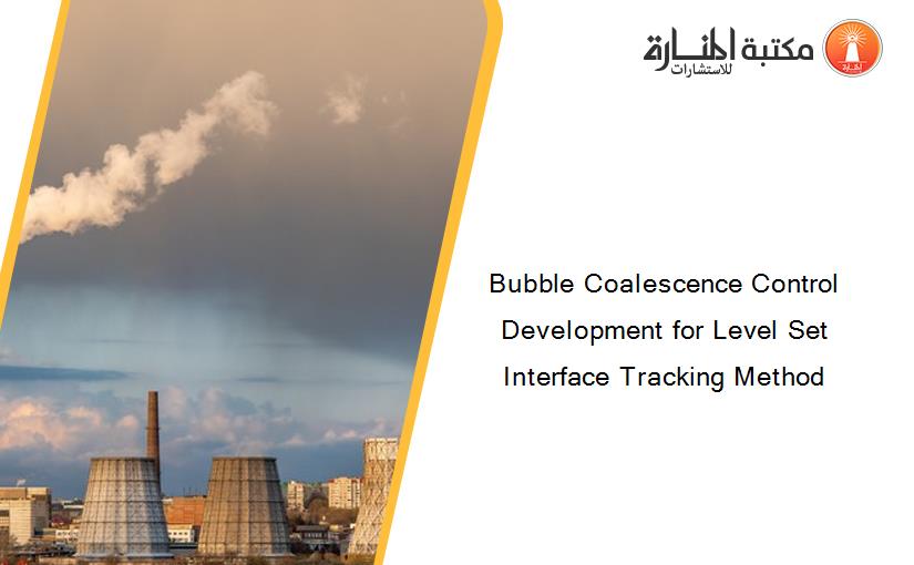 Bubble Coalescence Control Development for Level Set Interface Tracking Method 