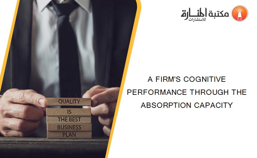 A FIRM'S COGNITIVE PERFORMANCE THROUGH THE ABSORPTION CAPACITY