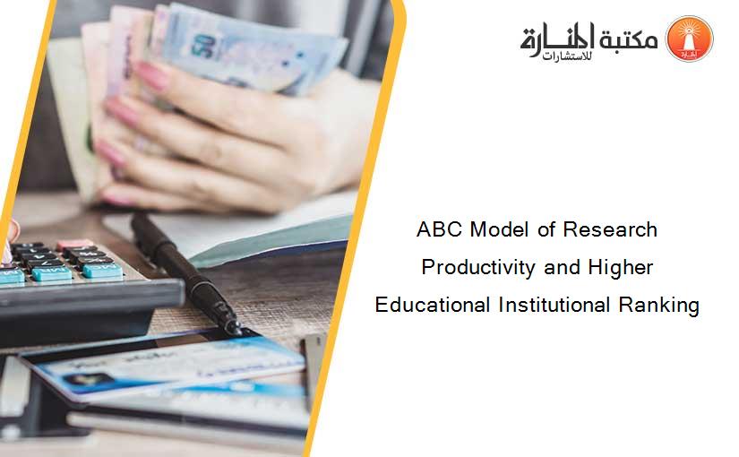 ABC Model of Research Productivity and Higher Educational Institutional Ranking