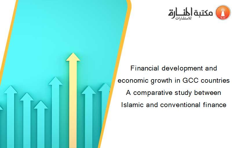 Financial development and economic growth in GCC countries A comparative study between Islamic and conventional finance