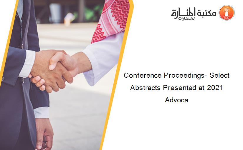 Conference Proceedings- Select Abstracts Presented at 2021 Advoca