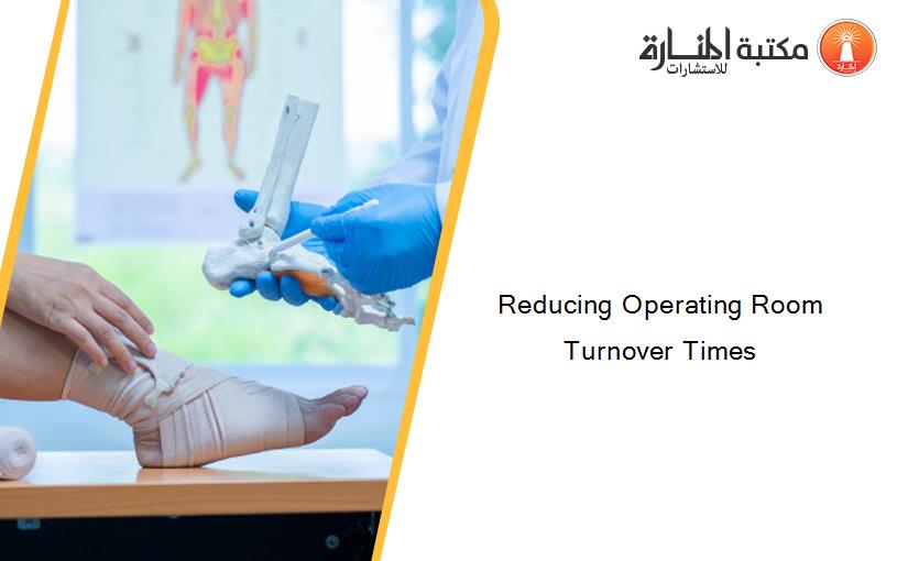 Reducing Operating Room Turnover Times
