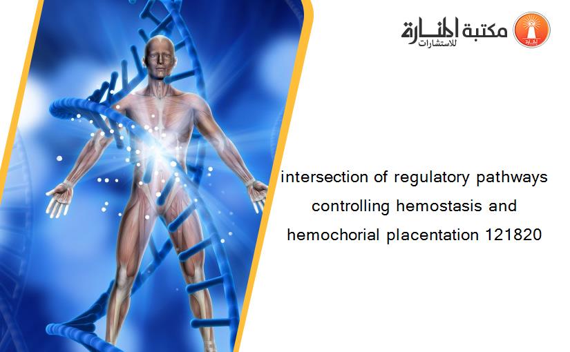 intersection of regulatory pathways controlling hemostasis and hemochorial placentation 121820