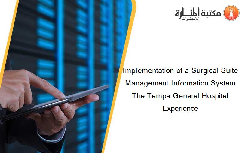 Implementation of a Surgical Suite Management Information System The Tampa General Hospital Experience