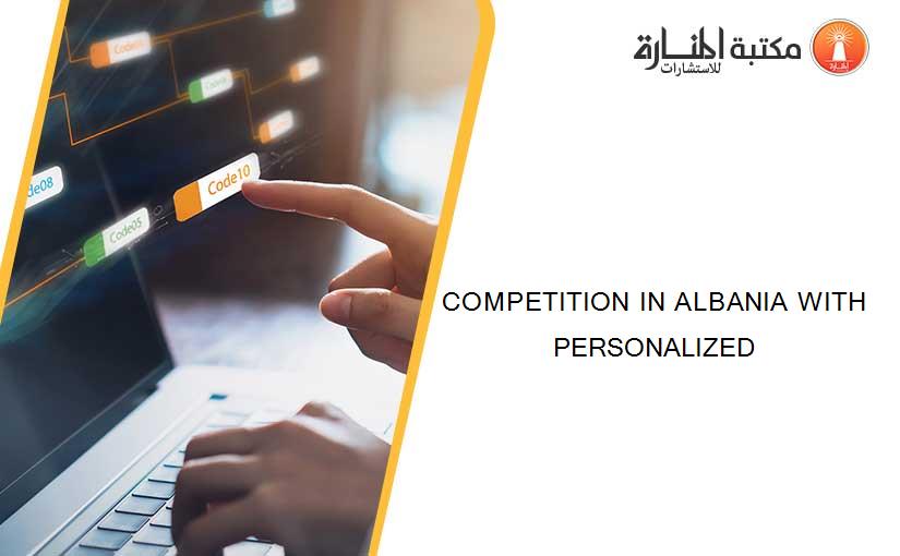 COMPETITION IN ALBANIA WITH PERSONALIZED