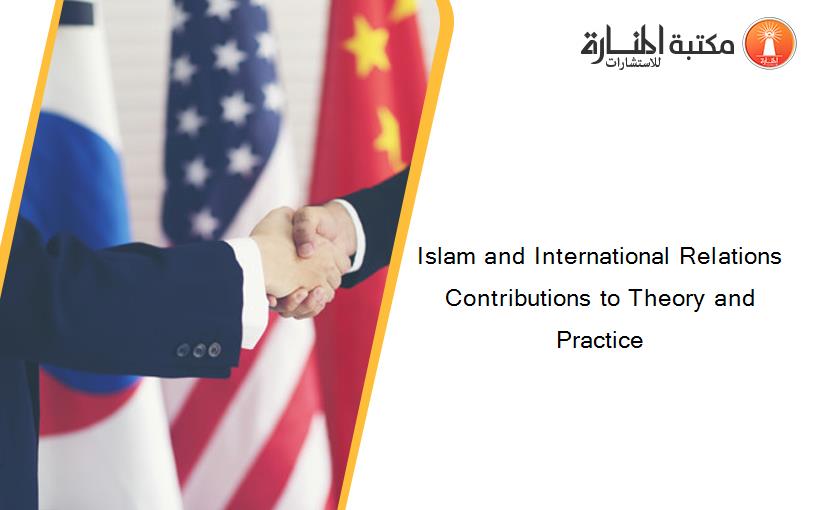 Islam and International Relations Contributions to Theory and Practice