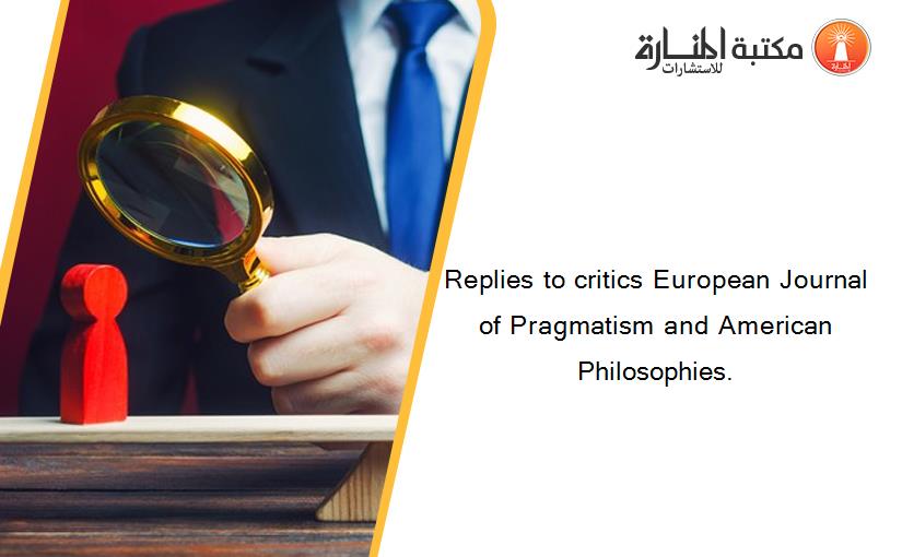Replies to critics European Journal of Pragmatism and American Philosophies.
