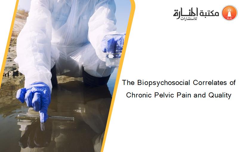 The Biopsychosocial Correlates of Chronic Pelvic Pain and Quality