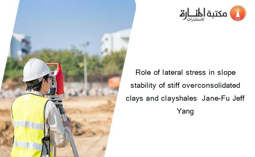 Role of lateral stress in slope stability of stiff overconsolidated clays and clayshales  Jane-Fu Jeff Yang