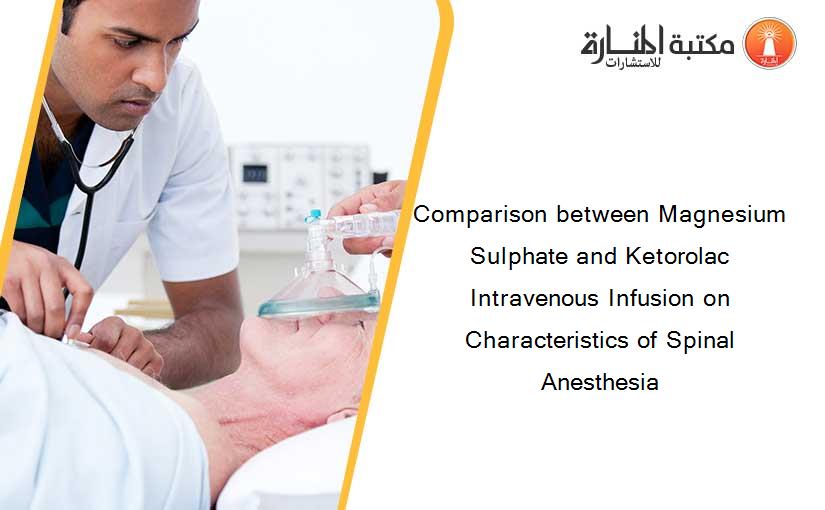 Comparison between Magnesium Sulphate and Ketorolac Intravenous Infusion on Characteristics of Spinal Anesthesia