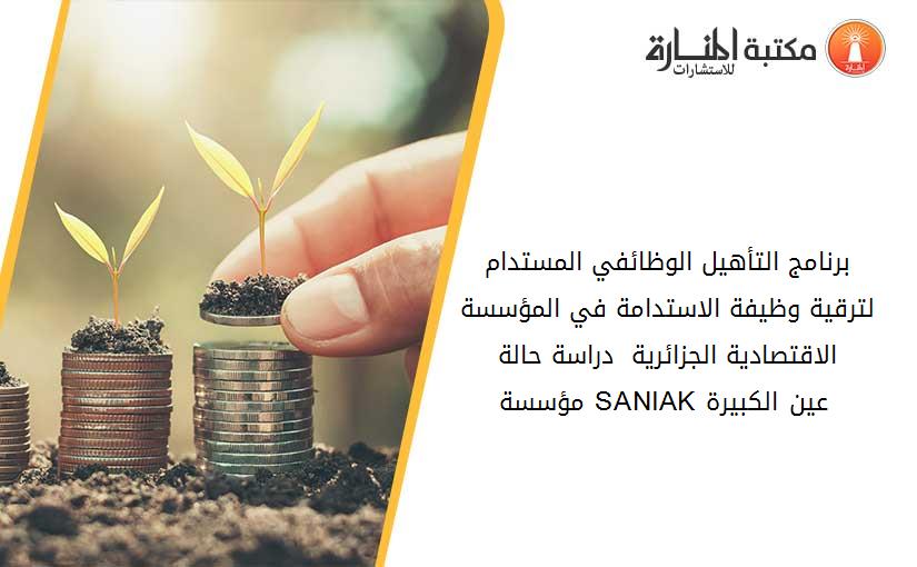 برنامج التأهيل الوظائفي المستدام لترقية وظيفة الاستدامة في المؤسسة الاقتصادية الجزائرية - دراسة حالة مؤسسة SANIAK عين الكبيرة -