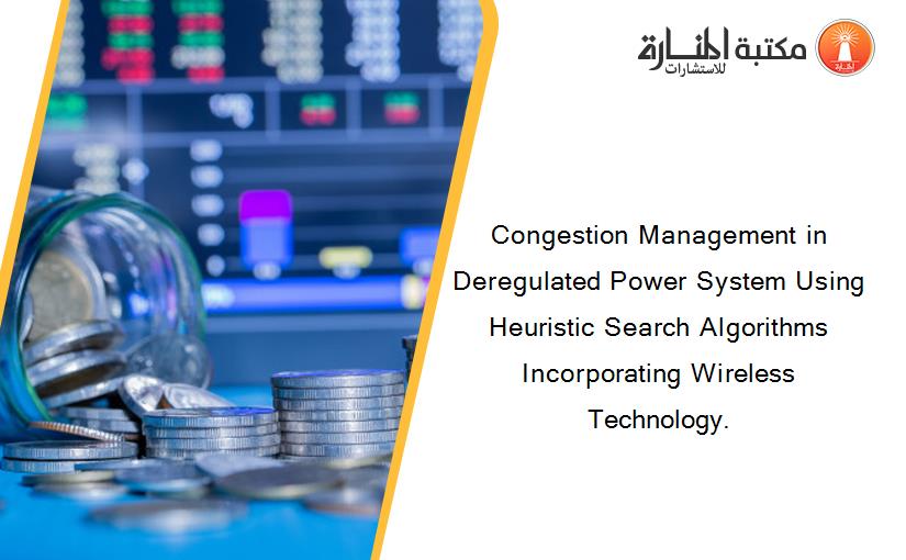 Congestion Management in Deregulated Power System Using Heuristic Search Algorithms Incorporating Wireless Technology.