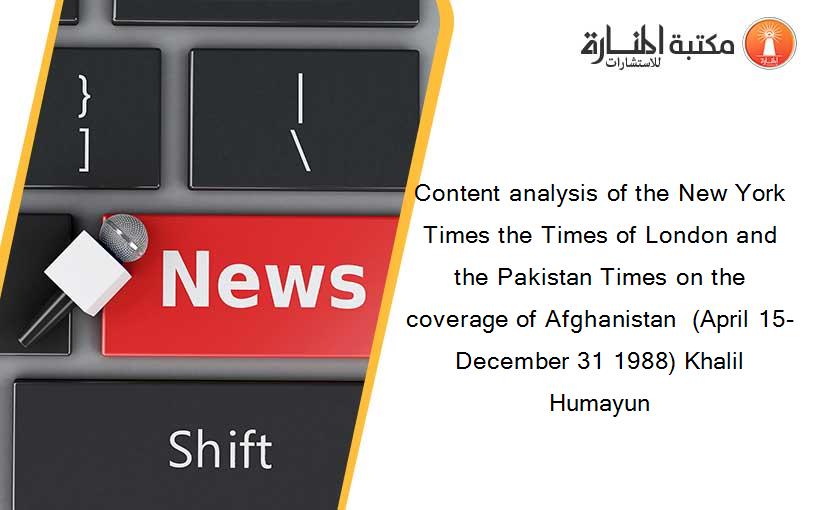 Content analysis of the New York Times the Times of London and the Pakistan Times on the coverage of Afghanistan  (April 15-December 31 1988) Khalil Humayun