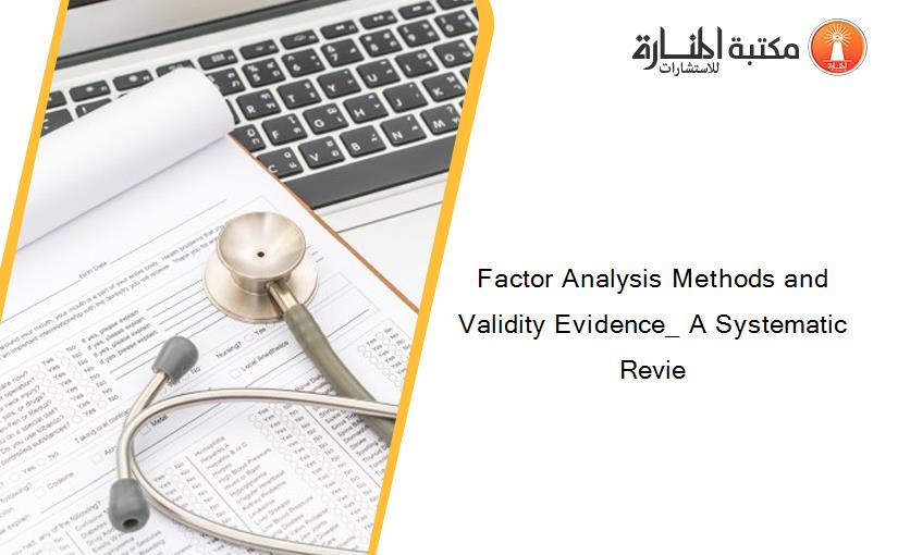 Factor Analysis Methods and Validity Evidence_ A Systematic Revie