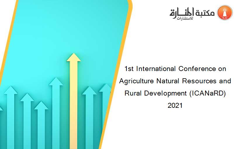 1st International Conference on Agriculture Natural Resources and Rural Development (ICANaRD) 2021