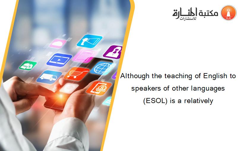 Although the teaching of English to speakers of other languages (ESOL) is a relatively