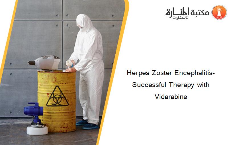 Herpes Zoster Encephalitis- Successful Therapy with Vidarabine
