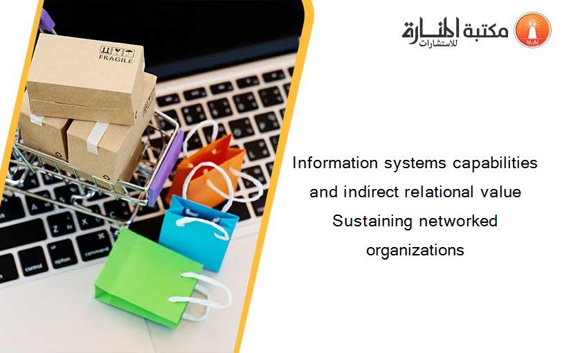 Information systems capabilities and indirect relational value Sustaining networked organizations