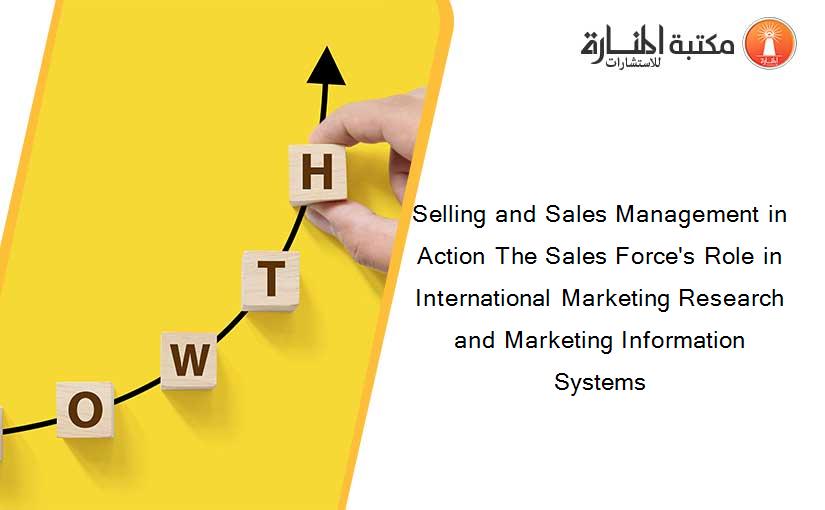 Selling and Sales Management in Action The Sales Force's Role in International Marketing Research and Marketing Information Systems