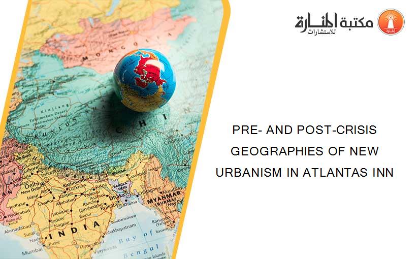 PRE- AND POST-CRISIS GEOGRAPHIES OF NEW URBANISM IN ATLANTAS INN