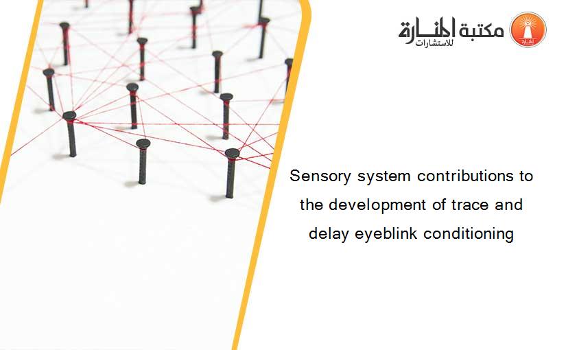 Sensory system contributions to the development of trace and delay eyeblink conditioning