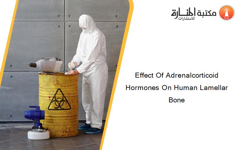 Effect Of Adrenalcorticoid Hormones On Human Lamellar Bone