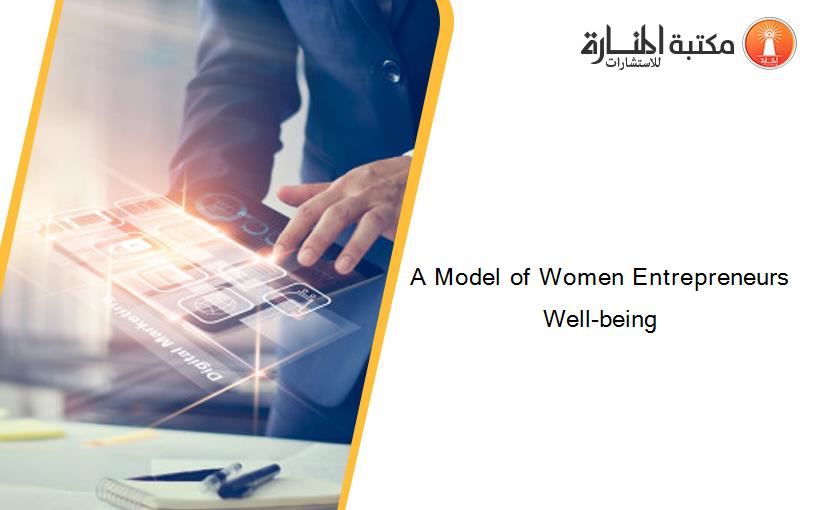 A Model of Women Entrepreneurs Well-being
