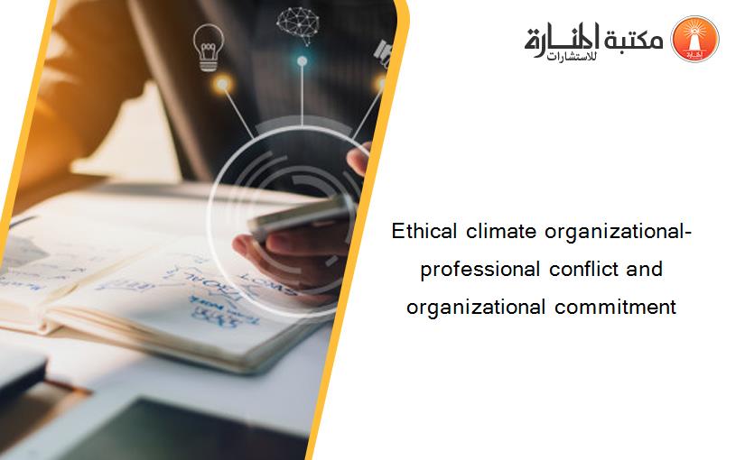 Ethical climate organizational‐professional conflict and organizational commitment