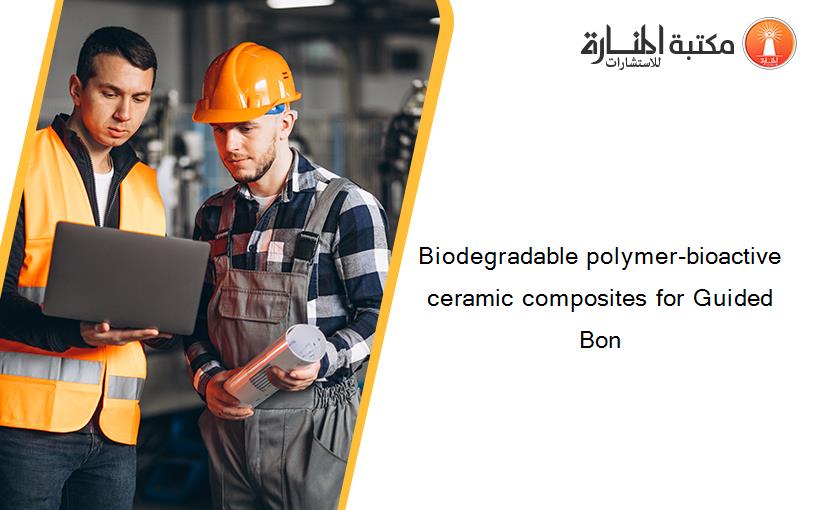 Biodegradable polymer-bioactive ceramic composites for Guided Bon