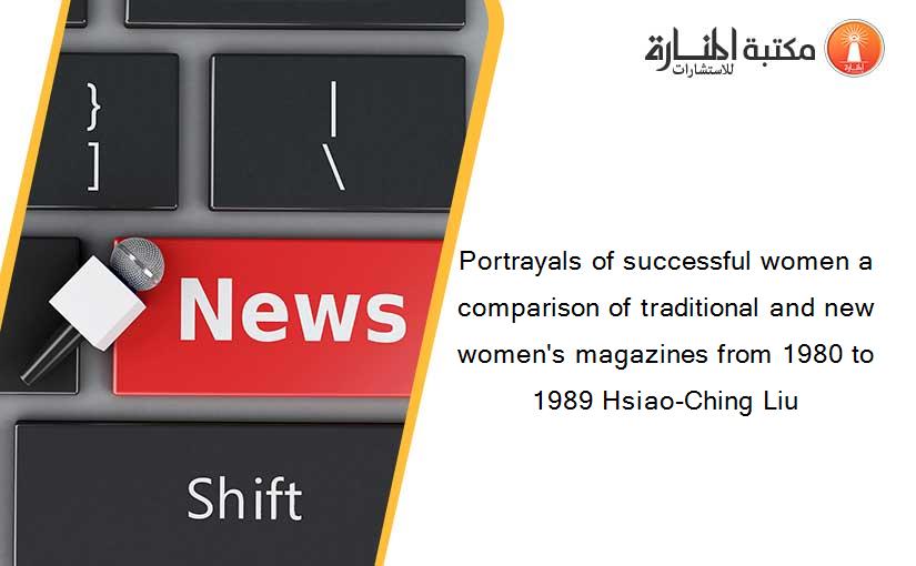 Portrayals of successful women a comparison of traditional and new women's magazines from 1980 to 1989 Hsiao-Ching Liu